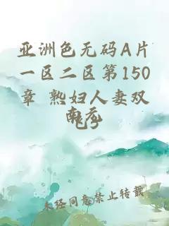 亚洲色无码A片一区二区第150章 熟妇人妻双飞3