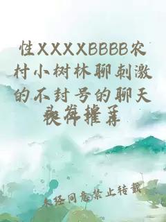 性XXXXBBBB农村小树林聊刺激的不封号的聊天软件推荐