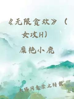 《无限贪欢》（女攻H）