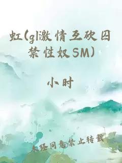 虹(gl激情互砍囚禁性奴SM)