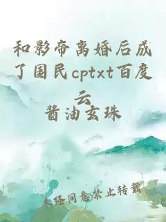 和影帝离婚后成了国民cptxt百度云